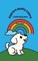 Popcorn Sniffs Colors: A Sniff-Along Book 1967289514 Book Cover