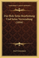 Das Holz: Seine Bearbeitung Und Seine Verwendung 1160365083 Book Cover
