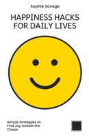 Happiness Hacks for Busy Lives: Simple Strategies to Find Joy Amidst the Chaos B0CR8RNX6D Book Cover