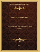 Loi Du 2 Mars 1908: Sur L'Exercice Des Droits Politiques (1908) 116961132X Book Cover