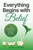 Everything begins with Belief: The unshakable truth that you can become whatever you want. 1049239253 Book Cover