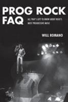 Prog Rock FAQ: All That's Left to Know about Rock's Most Progressive Music 1617135879 Book Cover