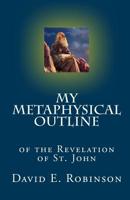 My Metaphysical Outline: of the Revelation of St. John 1453754024 Book Cover