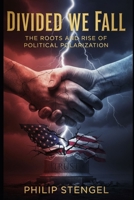 Divided We Fall: The Roots and Rise of Political Polarization B0F67BMFX5 Book Cover