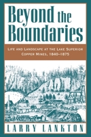 Beyond the Boundaries: Life and Landscape at the Lake Superior Copper Mines, 1840-1875 (Michigan) 0195132432 Book Cover