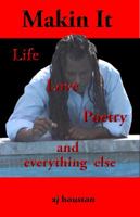 Makin It: Life Poetry and Everything Else 0615430740 Book Cover