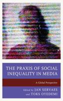 The Praxis of Social Inequality in Media: A Global Perspective 149852348X Book Cover