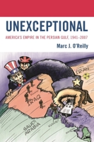 Unexceptional: America's Empire in the Persian Gulf, 1941-2007 0739132024 Book Cover