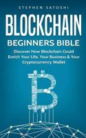 Blockchain Beginners Bible: Discover How Blockchain Could Enrich Your Life, Your Business & Your Cryptocurrency Wallet 1976344751 Book Cover