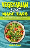 Vegetarian Diet Made Easy: A Complete Cookbook For Men And Women with Vegetarian And Easy Recipes for Everyday 1802418954 Book Cover