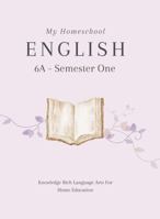 My Homeschool English 6A – Semester One: Knowledge Rich Language Arts for Home Education 1763528723 Book Cover