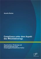 Compliance Unter Dem Aspekt Des Whistleblowings: Organisation, Forderung Und Herausforderung Einer Hinweisgeberfreundlichen Kultur 3656325375 Book Cover