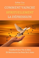 Comment Vaincre Spirituellement La Dépression: Confiez Votre Vie A Dieu Et Retrouvez La Paix De L’Ame (French Edition) B08QGFDS88 Book Cover