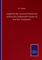 A plea for the received Greek text and for the Authorised version of the New Testament 3752502584 Book Cover
