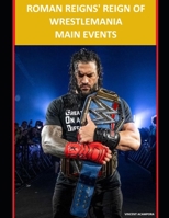 Roman Reigns' Reign of WrestleMania Main Events: Rankings and Breakdowns of the Storylines and Matches B0FTZQLHKL Book Cover