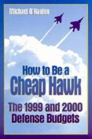 How to Be a Cheap Hawk: The 1999 and 2000 Defense Budgets (Studies in Foreign Policy) 081576443X Book Cover