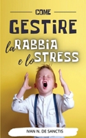COME GESTIRE la RABBIA e lo STRESS: Consigli e strategie tranquillizzanti per adulti e bambini arrabbiati. Uso dell'intelligenza emotiva per convivere ... della rabbia in famiglia. 1801696209 Book Cover