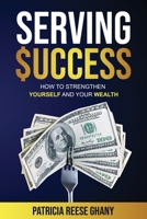 Serving Success: How to strengthen yourself and your wealth 1736509209 Book Cover