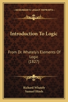Introduction To Logic: From Dr. Whately's Elements Of Logic 1437065120 Book Cover