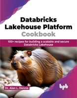 Databricks Lakehouse Platform Cookbook: 100+ recipes for building a scalable and secure Databricks Lakehouse (English Edition) 9355519567 Book Cover
