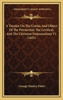 A Treatise on the Genius and Object of the Patriarchal, The Levitical, and The Christian 1104602482 Book Cover