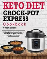 Keto Diet Crock-Pot Express Cookbook: For Rapid Weight Loss 120 Easy, Quick and Delicious Recipes to Lose Weight Fast, Regain Confidence and Improve Your Lifestyle 172068264X Book Cover