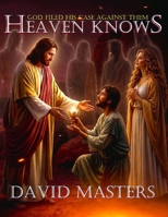 Heaven Knows: God Filed His Case Against Them B0H23D3GKT Book Cover