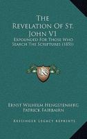 The Revelation Of St. John V1: Expounded For Those Who Search The Scriptures 116513084X Book Cover