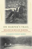 On Harper's Trail: Roland McMillan Harper, Pioneering Botanist of the Southern Coastal Plain 0820331007 Book Cover