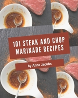 101 Steak and Chop Marinade Recipes: Steak and Chop Marinade Cookbook - Where Passion for Cooking Begins B08P4FVVWN Book Cover