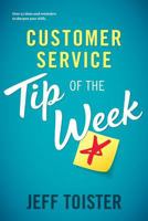 Customer Service Tip of the Week: Over 52 ideas and reminders to sharpen your skills 0692154140 Book Cover