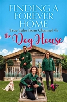 Finding a Forever Home: True Tales from Channel 4's The Dog House 152941900X Book Cover