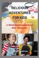 Delicious Adventures for kids: A Wholesome Cookbook for Kids' Tummies B0CGYH2VTK Book Cover