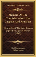 Memoir On The Countries About The Caspian And Aral Seas: Illustrative Of The Late Russian Expedition Against Khivah 1168919924 Book Cover