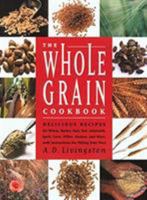 The Whole Grain Cookbook: Delicious Recipes for Wheat, Barley, Oats, Rye, Amaranth, Spelt, Corn, Millet, Quinoa and More - With Instructions for Milling Your Own 0762783559 Book Cover