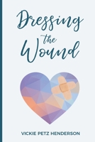 Dressing the Wound: Give yourself the gift of forgiveness 0692720685 Book Cover