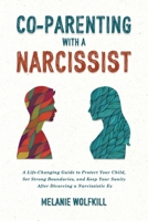 Co-Parenting With a Narcissist: A Life-Changing Guide to Protect Your Child, Set Strong Boundaries, and Keep Your Sanity after Divorcing a Narcissistic Ex 178793800X Book Cover