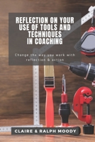 Reflection On Your Use Of Tools And Techniques In Coaching: Change The Way You Work With Reflection & Action B08C95PB92 Book Cover