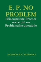 E. P. NO PROBLEM: l'Eiaculazione Precoce non è più un Problema Insuperabile (Italian Edition) 1409254267 Book Cover