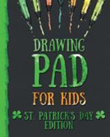 Drawing Pad for Kids - St. Patrick's Day Edition: Creative Blank Sketch Book for Boys and Girls Ages 3, 4, 5, 6, 7, 8, 9, and 10 Years Old - An Arts ... Doodling and Painting on St. Patricks Day 1942915705 Book Cover