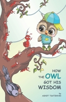 HOW THE OWL GOT HIS WISDOM: an empowering children's book about responsibility ( HOW THE OWL GOT HIS WISDOM) B08BV3QLJB Book Cover