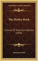 The Motley Book: A Series Of Tales And Sketches 1437293476 Book Cover