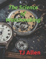 The Science of Watchmaking (The Science of Everything) B0GL84Z1RP Book Cover