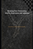 Breaking Free: Overcoming Anxiety, Depression, and Addiction B0CMXC9H8P Book Cover