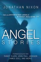 Angel Stories: Firsthand accounts of angelic visitations and divine revelations from Randy Clark, John Paul Jackson, James Goll, and more! 1621365522 Book Cover