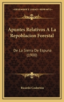Apuntes Relativos A La Repoblacion Forestal: De La Sierra De Espuna (1900) 1160792909 Book Cover