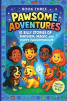 Pawsome Adventures - Book 3: 10 Silly Stories of Mayhem, Magic, and Puppy Pandemonium | ages 9 - 12 | Short, Silly, and Tail-Waggingly Funny Stories for Kids B0FGQNXSCX Book Cover