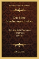 Das Echte Ermahnungsschreiben: Des Apostels Paulus An Timotheus (1882) 1160359571 Book Cover