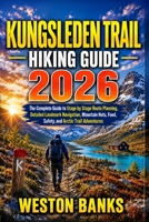 KUNGSLEDEN TRAIL HIKING GUIDE 2026: The Complete Guide to Stage by Stage Route Planning, Detailed Landmark Navigation, Mountain Huts, Food, Safety, and Arctic Trail Adventures B0HGGGFBNX Book Cover