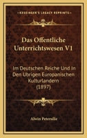Das Offentliche Unterrichtswesen V1: Im Deutschen Reiche Und In Den Ubrigen Europanischen Kulturlandern (1897) 1160849749 Book Cover